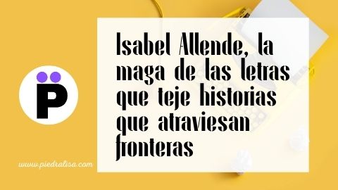 Isabel Allende, la maga de las letras que teje historias que atraviesan fronteras