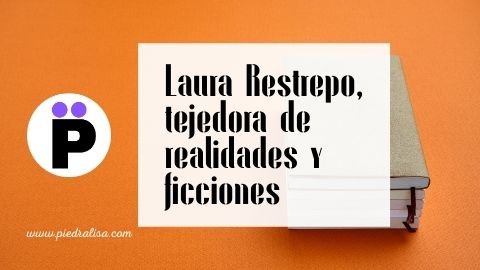 Laura Restrepo, tejedora de realidades y ficciones