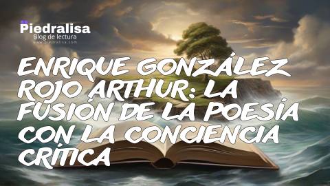 Enrique González Rojo Arthur: La Fusión de la Poesía con la Conciencia Crítica 🌹📖